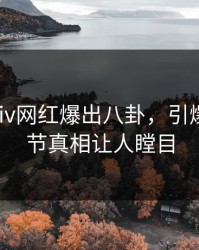 今晨pixiv网红爆出八卦，引爆全场细节真相让人瞠目