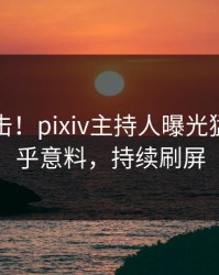 本周直击！pixiv主持人曝光猛料，出乎意料，持续刷屏